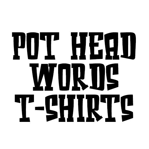 Pot Head Words T-Shirts